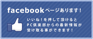 facebookページあります！いいね！を押して頂けるとPC倶楽部からの最新情報が受け取る事ができます！