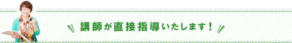 講師が直接指導いたします！