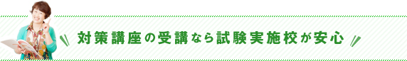 対策講座の受講なら試験実施校が安心